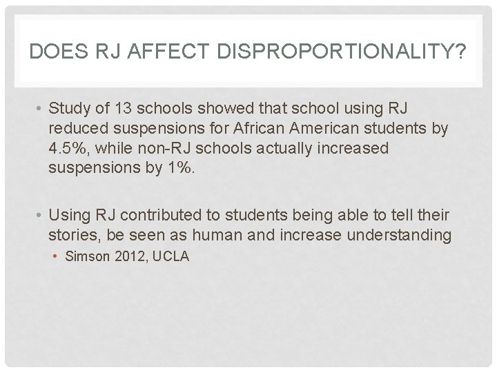 DOES RJ AFFECT DISPROPORTIONALITY? • Study of 13 schools showed that school using RJ
