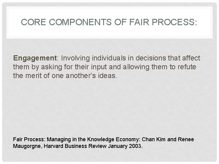 CORE COMPONENTS OF FAIR PROCESS: Engagement: Involving individuals in decisions that affect them by