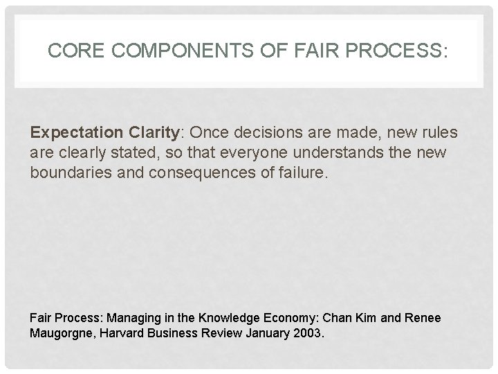 CORE COMPONENTS OF FAIR PROCESS: Expectation Clarity: Once decisions are made, new rules are