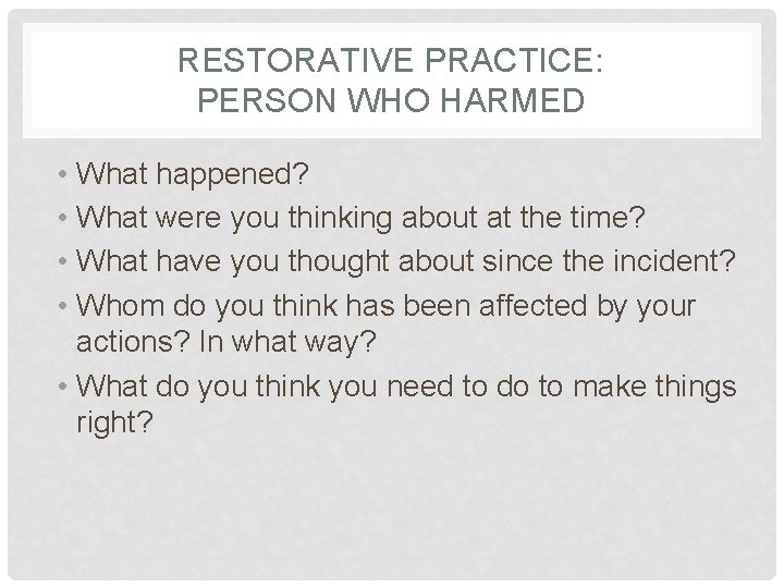 RESTORATIVE PRACTICE: PERSON WHO HARMED • What happened? • What were you thinking about