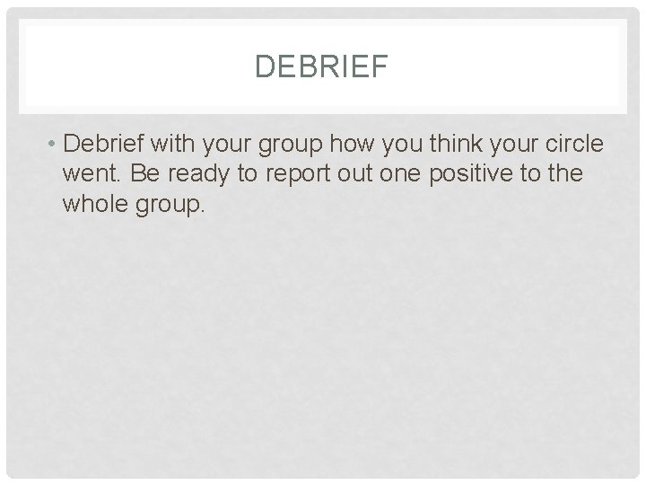 DEBRIEF • Debrief with your group how you think your circle went. Be ready