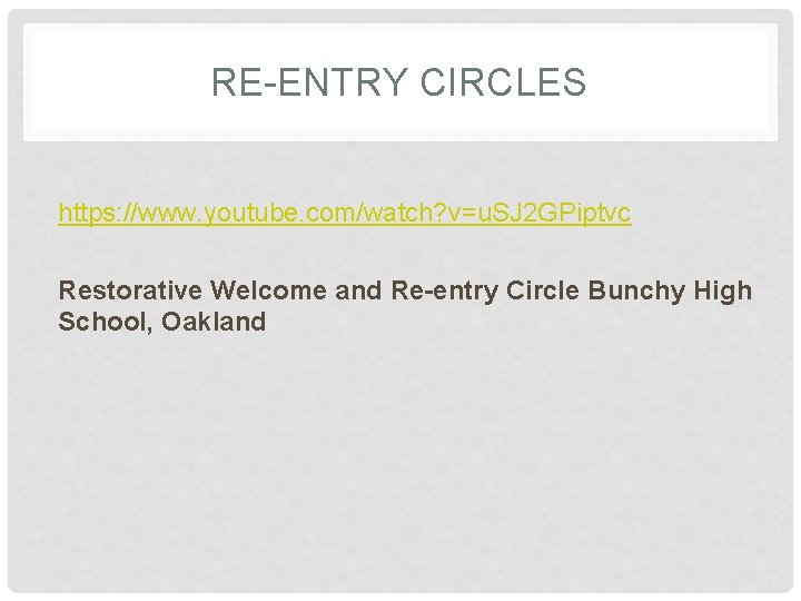 RE-ENTRY CIRCLES https: //www. youtube. com/watch? v=u. SJ 2 GPiptvc Restorative Welcome and Re-entry