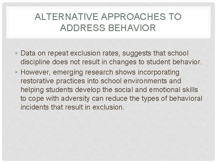 ALTERNATIVE APPROACHES TO ADDRESS BEHAVIOR • Data on repeat exclusion rates, suggests that school