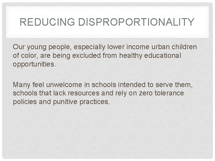 REDUCING DISPROPORTIONALITY Our young people, especially lower income urban children of color, are being