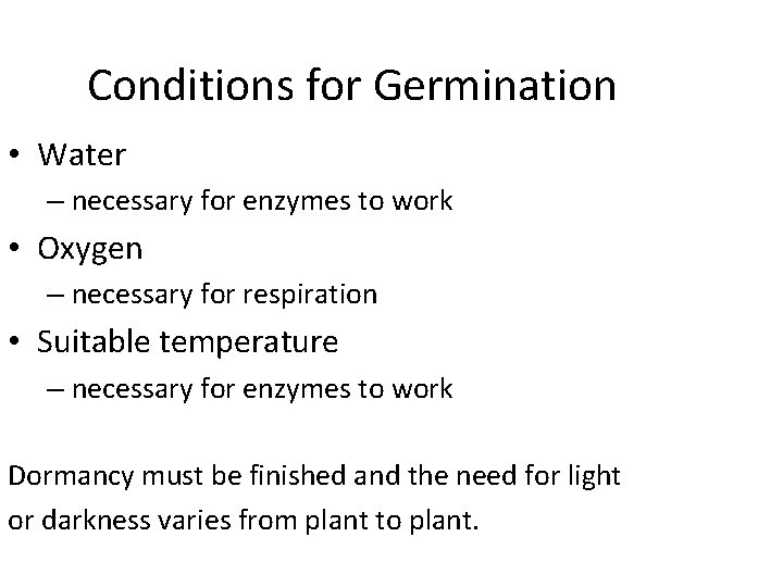 Conditions for Germination • Water – necessary for enzymes to work • Oxygen –