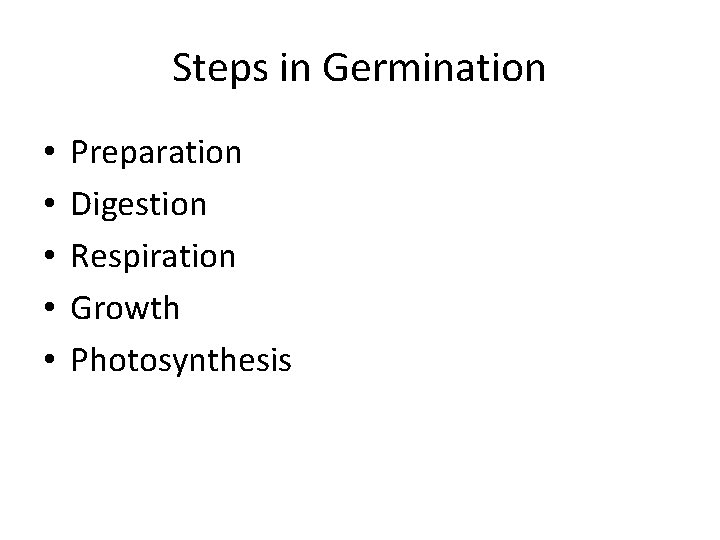 Steps in Germination • • • Preparation Digestion Respiration Growth Photosynthesis 