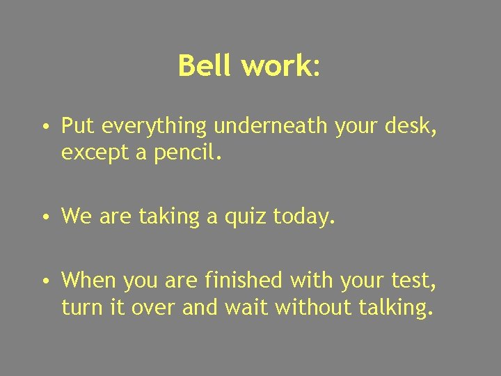 Bell work: • Put everything underneath your desk, except a pencil. • We are