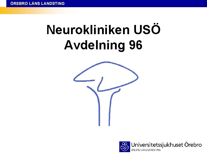 ÖREBRO LÄNS LANDSTING Neurokliniken USÖ Avdelning 96 