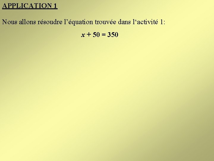 APPLICATION 1 Nous allons résoudre l’équation trouvée dans l‘activité 1: x + 50 =