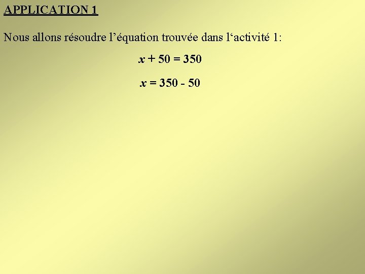 APPLICATION 1 Nous allons résoudre l’équation trouvée dans l‘activité 1: x + 50 =