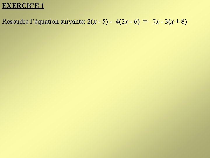 EXERCICE 1 Résoudre l’équation suivante: 2(x - 5) - 4(2 x - 6) =