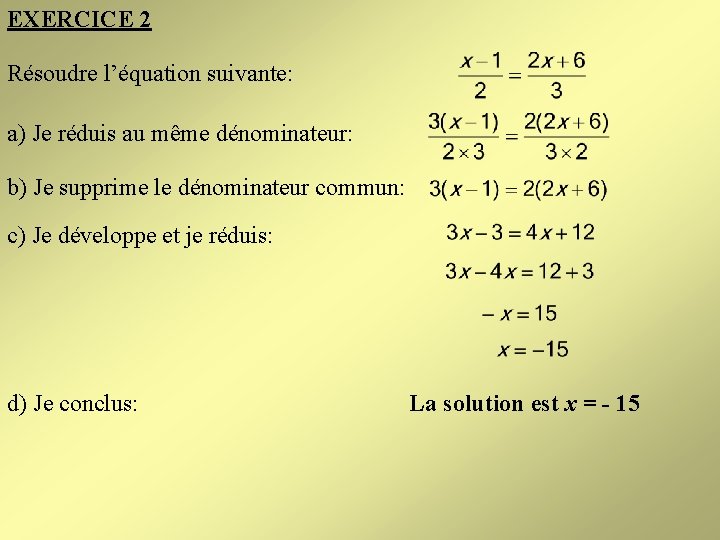 EXERCICE 2 Résoudre l’équation suivante: a) Je réduis au même dénominateur: b) Je supprime
