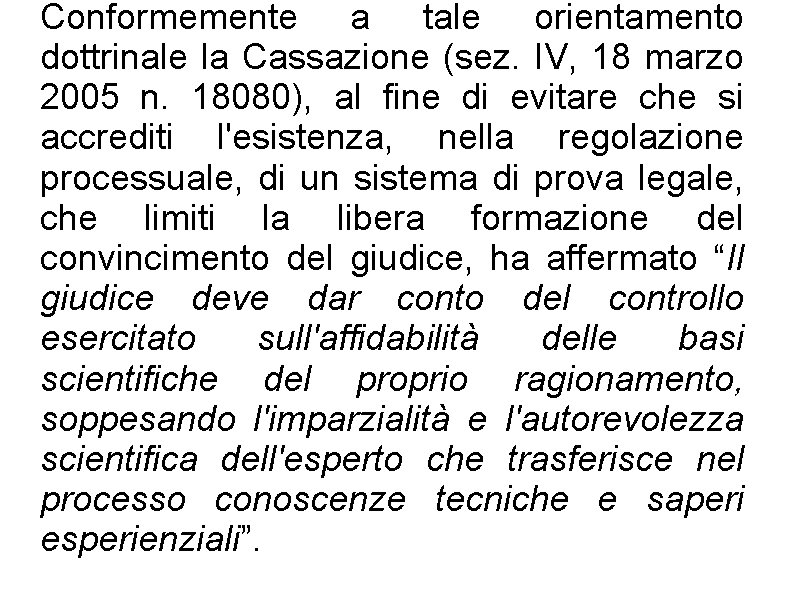 Conformemente a tale orientamento dottrinale la Cassazione (sez. IV, 18 marzo 2005 n. 18080),