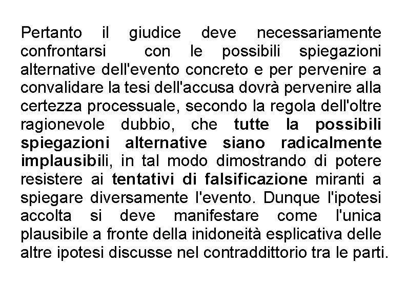 Pertanto il giudice deve necessariamente confrontarsi con le possibili spiegazioni alternative dell'evento concreto e