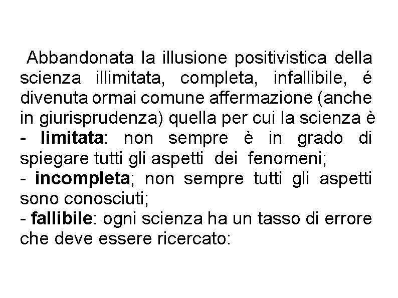 Abbandonata la illusione positivistica della scienza illimitata, completa, infallibile, é divenuta ormai comune affermazione