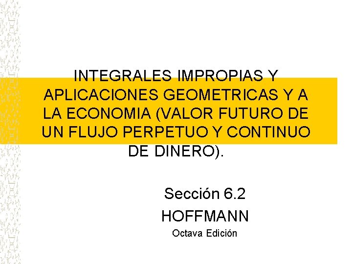 INTEGRALES IMPROPIAS Y APLICACIONES GEOMETRICAS Y A LA ECONOMIA (VALOR FUTURO DE UN FLUJO