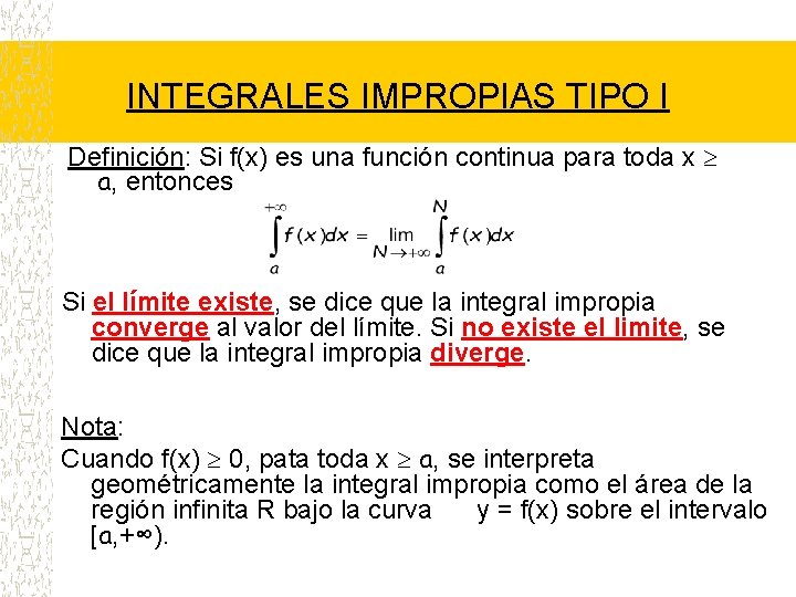 INTEGRALES IMPROPIAS TIPO I Definición: Si f(x) es una función continua para toda x