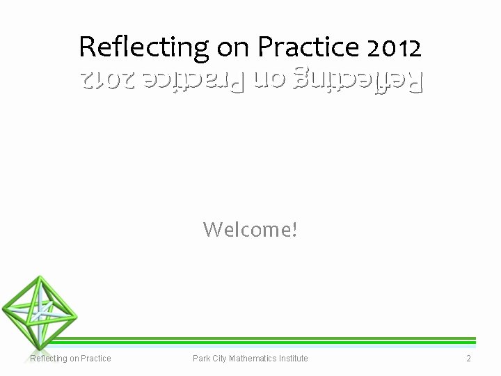 Reflecting on Practice 2012 Welcome! Reflecting on Practice Park City Mathematics Institute 2 