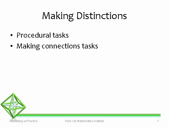 Making Distinctions • Procedural tasks • Making connections tasks Reflecting on Practice Park City