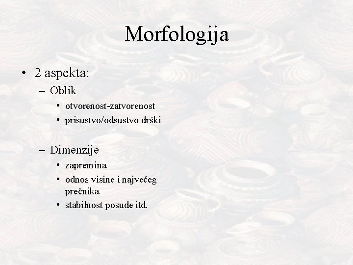 Morfologija • 2 aspekta: – Oblik • otvorenost-zatvorenost • prisustvo/odsustvo drški – Dimenzije •