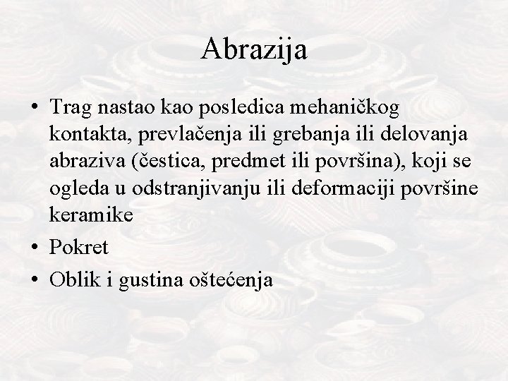 Abrazija • Trag nastao kao posledica mehaničkog kontakta, prevlačenja ili grebanja ili delovanja abraziva