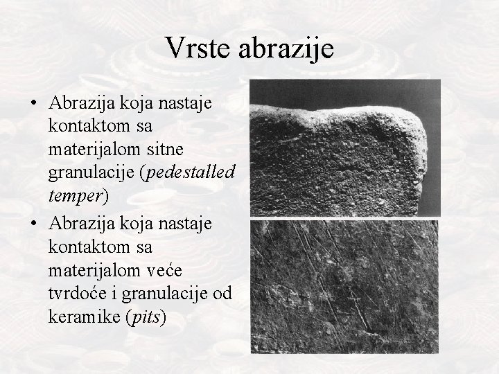 Vrste abrazije • Abrazija koja nastaje kontaktom sa materijalom sitne granulacije (pedestalled temper) •