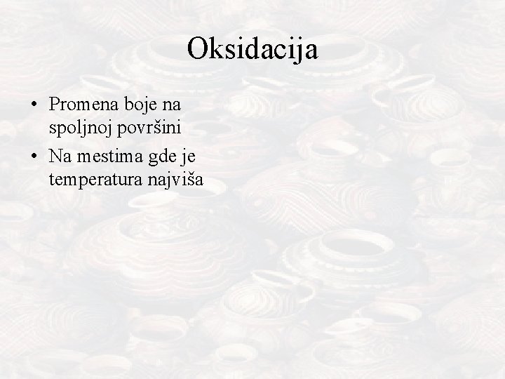 Oksidacija • Promena boje na spoljnoj površini • Na mestima gde je temperatura najviša