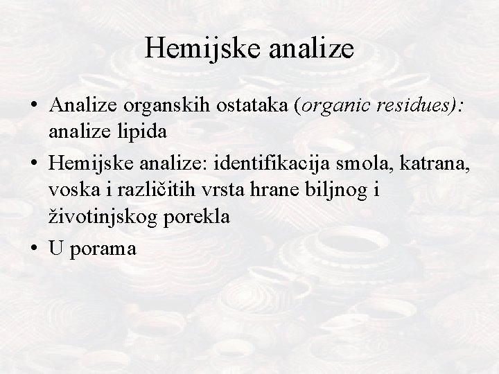 Hemijske analize • Analize organskih ostataka (organic residues): analize lipida • Hemijske analize: identifikacija