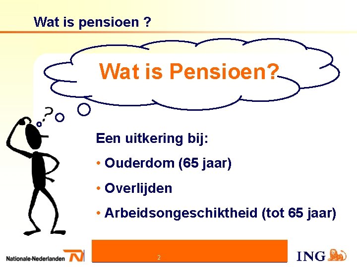 Wat is pensioen ? Wat is Pensioen? Een uitkering bij: • Ouderdom (65 jaar)