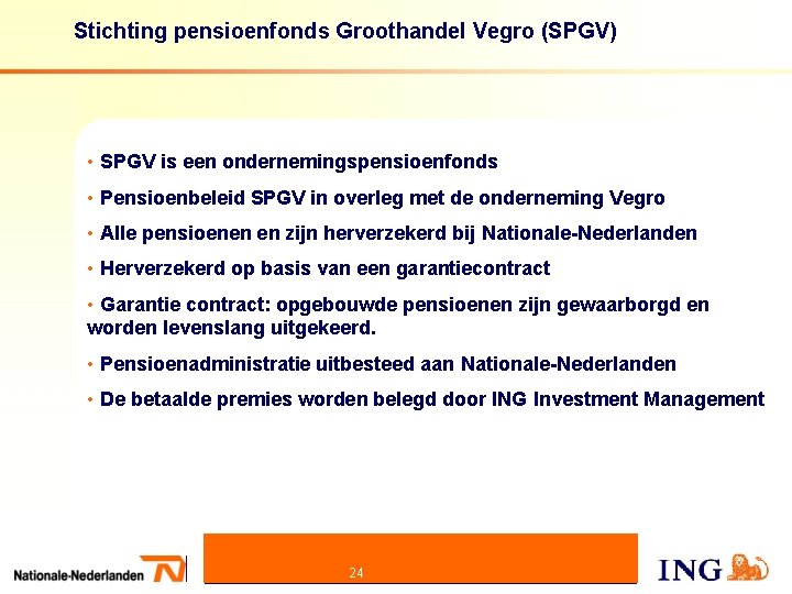 Stichting pensioenfonds Groothandel Vegro (SPGV) • SPGV is een ondernemingspensioenfonds • Pensioenbeleid SPGV in