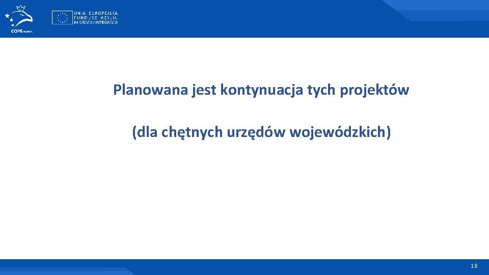 Planowana jest kontynuacja tych projektów (dla chętnych urzędów wojewódzkich) 18 