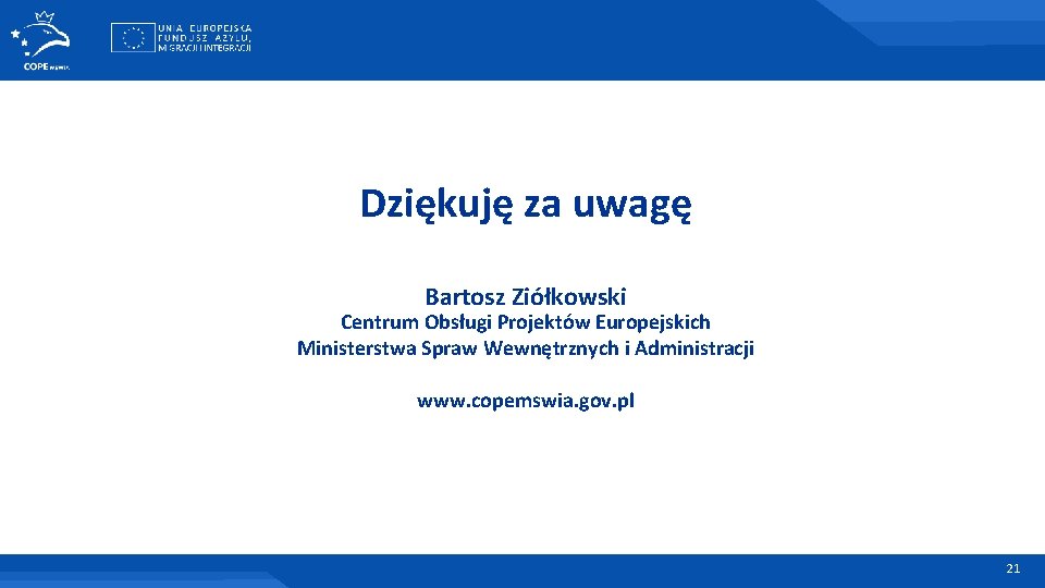 Dziękuję za uwagę Bartosz Ziółkowski Centrum Obsługi Projektów Europejskich Ministerstwa Spraw Wewnętrznych i Administracji