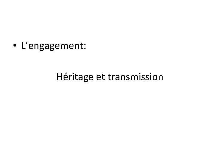  • L’engagement: Héritage et transmission 