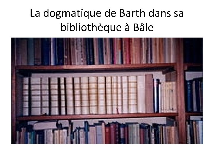 La dogmatique de Barth dans sa bibliothèque à Bâle 