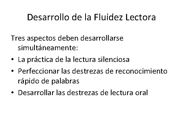 Desarrollo de la Fluidez Lectora Tres aspectos deben desarrollarse simultáneamente: • La práctica de