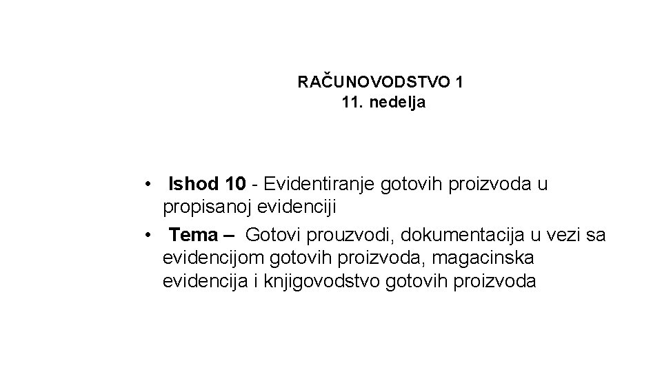 RAČUNOVODSTVO 1 11. nedelja • Ishod 10 - Evidentiranje gotovih proizvoda u propisanoj evidenciji