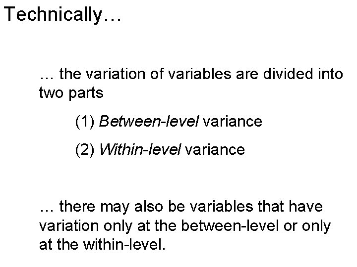 Technically… … the variation of variables are divided into two parts (1) Between-level variance