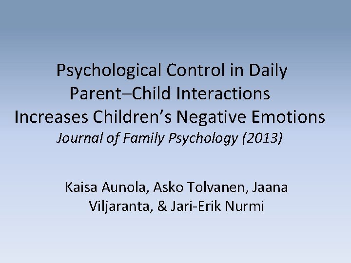 Psychological Control in Daily Parent–Child Interactions Increases Children’s Negative Emotions Journal of Family Psychology