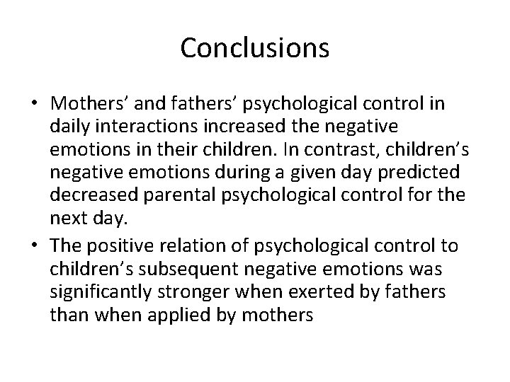 Conclusions • Mothers’ and fathers’ psychological control in daily interactions increased the negative emotions
