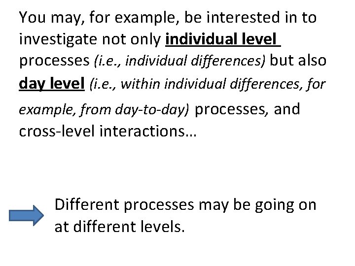 You may, for example, be interested in to investigate not only individual level processes