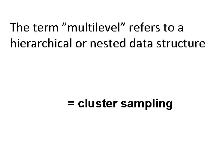 The term ”multilevel” refers to a hierarchical or nested data structure = cluster sampling