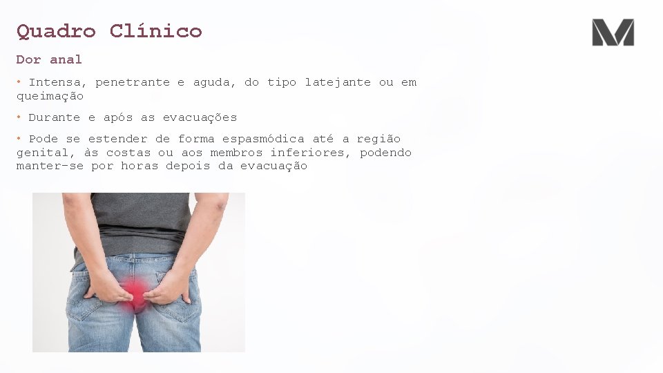 Quadro Clínico Dor anal • Intensa, penetrante e aguda, do tipo latejante ou em