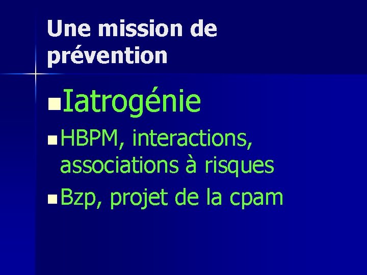 Une mission de prévention n. Iatrogénie n HBPM, interactions, associations à risques n Bzp,