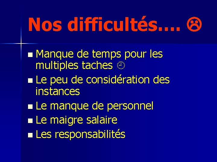 Nos difficultés…. n Manque de temps pour les multiples taches n Le peu de