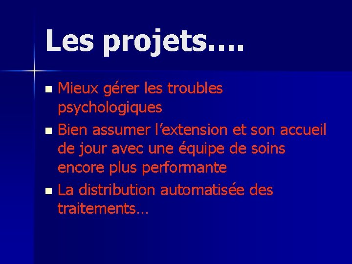 Les projets…. Mieux gérer les troubles psychologiques n Bien assumer l’extension et son accueil