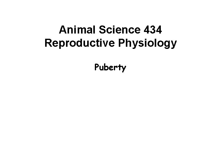 Animal Science 434 Reproductive Physiology Puberty 