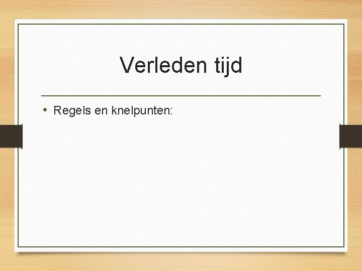 Werkwoordspellin g Tegenwoordige tijd Verleden tijd Voltooide tijd