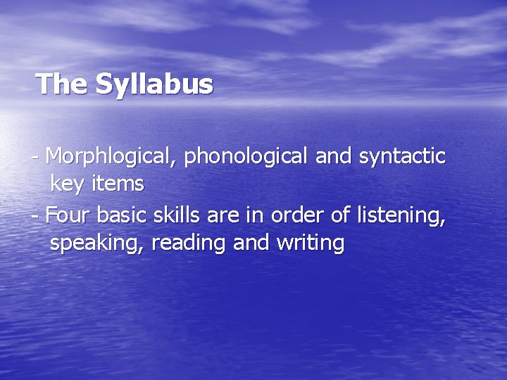The Syllabus - Morphlogical, phonological and syntactic key items - Four basic skills are