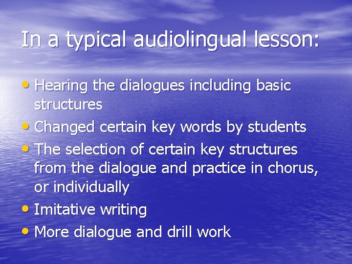 In a typical audiolingual lesson: • Hearing the dialogues including basic structures • Changed