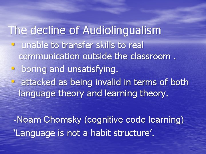 The decline of Audiolingualism • unable to transfer skills to real • • communication